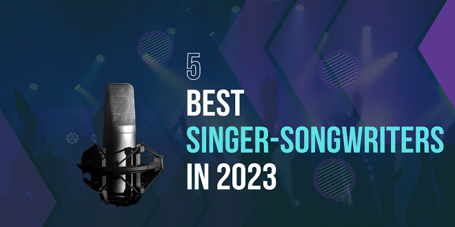 5 Best Singer-Songwriters in 2023
